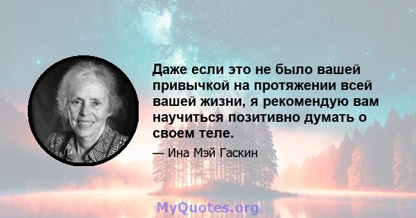 Даже если это не было вашей привычкой на протяжении всей вашей жизни, я рекомендую вам научиться позитивно думать о своем теле.