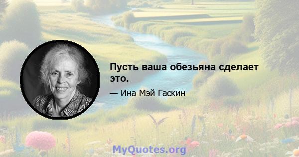 Пусть ваша обезьяна сделает это.