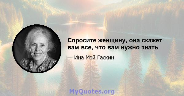 Спросите женщину, она скажет вам все, что вам нужно знать