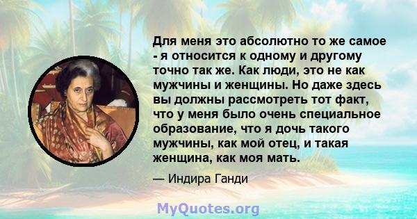 Для меня это абсолютно то же самое - я относится к одному и другому точно так же. Как люди, это не как мужчины и женщины. Но даже здесь вы должны рассмотреть тот факт, что у меня было очень специальное образование, что