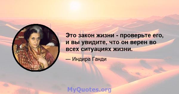 Это закон жизни - проверьте его, и вы увидите, что он верен во всех ситуациях жизни.