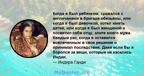 Когда я был ребенком, сражался с англичанами в бригаде обезьяны, или когда я был девочкой, хотел иметь детей, или когда я был женщиной и посвятил себя отцу, злите моего мужа. Каждый раз, когда я оставался вовлеченным в