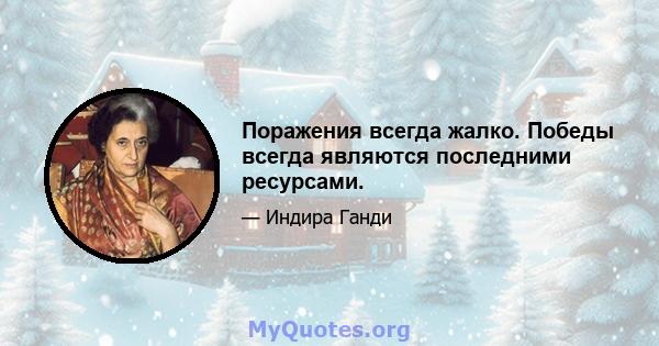 Поражения всегда жалко. Победы всегда являются последними ресурсами.