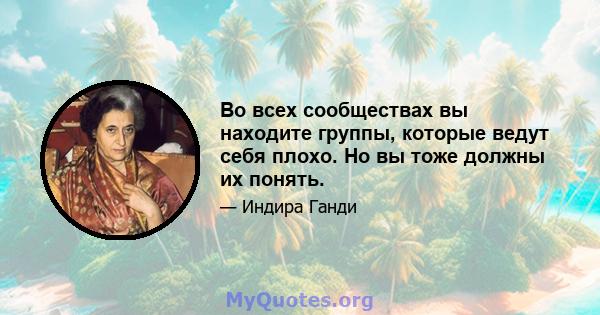 Во всех сообществах вы находите группы, которые ведут себя плохо. Но вы тоже должны их понять.