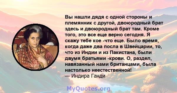 Вы нашли дядя с одной стороны и племянник с другой, двоюродный брат здесь и двоюродный брат там. Кроме того, это все еще верно сегодня. Я скажу тебе кое -что еще. Было время, когда даже два посла в Швейцарии, то, что из 