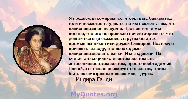 Я предложил компромисс, чтобы дать банкам год года и посмотреть, удастся ли им показать нам, что национализация не нужна. Прошел год, и мы поняли, что это не принесло ничего хорошего, что деньги все еще оказались в