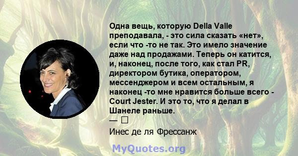 Одна вещь, которую Della Valle преподавала, - это сила сказать «нет», если что -то не так. Это имело значение даже над продажами. Теперь он катится, и, наконец, после того, как стал PR, директором бутика, оператором,