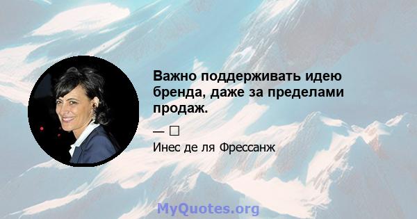 Важно поддерживать идею бренда, даже за пределами продаж.