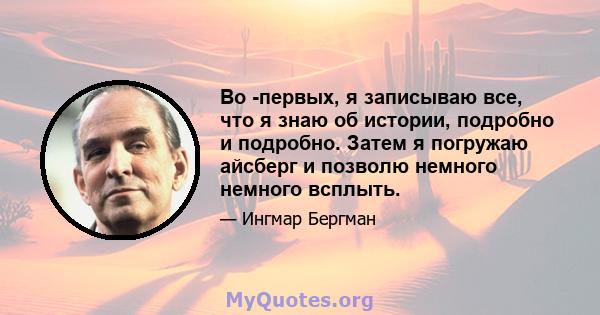 Во -первых, я записываю все, что я знаю об истории, подробно и подробно. Затем я погружаю айсберг и позволю немного немного всплыть.