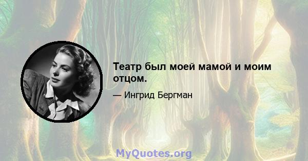 Театр был моей мамой и моим отцом.