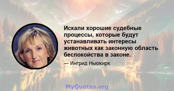 Искали хорошие судебные процессы, которые будут устанавливать интересы животных как законную область беспокойства в законе.