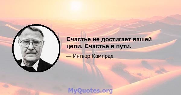 Счастье не достигает вашей цели. Счастье в пути.