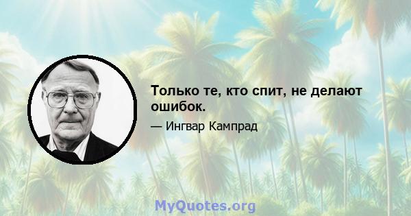 Только те, кто спит, не делают ошибок.