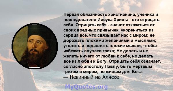 Первая обязанность христианина, ученика и последователя Иисуса Христа - это отрицать себя. Отрицать себя - значит отказаться от своих вредных привычек, укорениться из сердца все, что связывает нас с миром; не дорожать