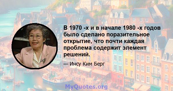 В 1970 -х и в начале 1980 -х годов было сделано поразительное открытие, что почти каждая проблема содержит элемент решений.