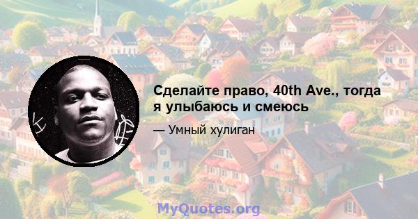 Сделайте право, 40th Ave., тогда я улыбаюсь и смеюсь