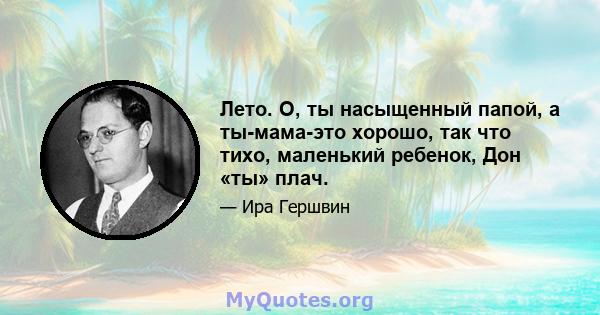 Лето. О, ты насыщенный папой, а ты-мама-это хорошо, так что тихо, маленький ребенок, Дон «ты» плач.