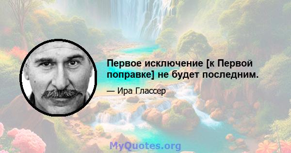 Первое исключение [к Первой поправке] не будет последним.