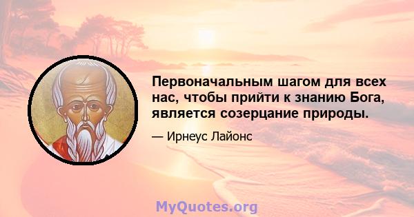 Первоначальным шагом для всех нас, чтобы прийти к знанию Бога, является созерцание природы.