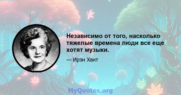 Независимо от того, насколько тяжелые времена люди все еще хотят музыки.