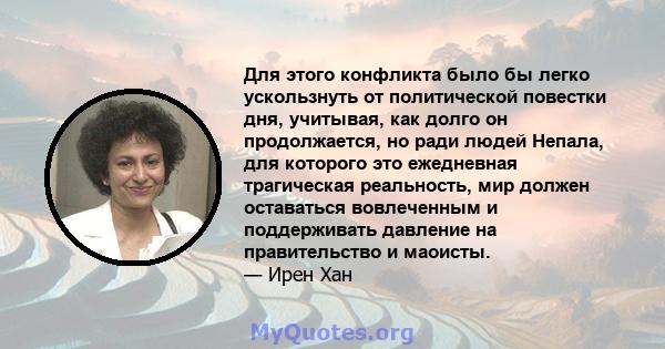 Для этого конфликта было бы легко ускользнуть от политической повестки дня, учитывая, как долго он продолжается, но ради людей Непала, для которого это ежедневная трагическая реальность, мир должен оставаться