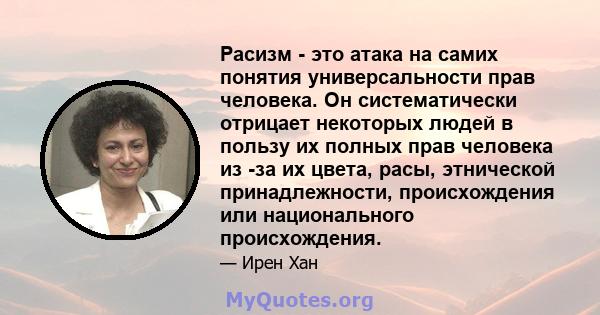 Расизм - это атака на самих понятия универсальности прав человека. Он систематически отрицает некоторых людей в пользу их полных прав человека из -за их цвета, расы, этнической принадлежности, происхождения или