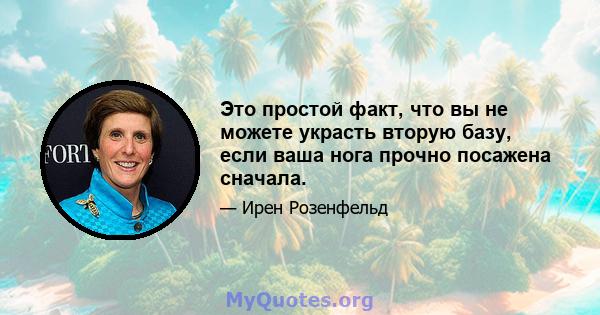 Это простой факт, что вы не можете украсть вторую базу, если ваша нога прочно посажена сначала.