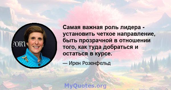 Самая важная роль лидера - установить четкое направление, быть прозрачной в отношении того, как туда добраться и остаться в курсе.