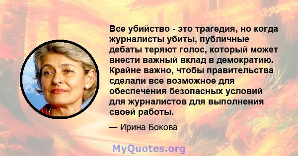 Все убийство - это трагедия, но когда журналисты убиты, публичные дебаты теряют голос, который может внести важный вклад в демократию. Крайне важно, чтобы правительства сделали все возможное для обеспечения безопасных