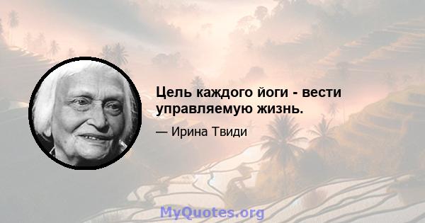 Цель каждого йоги - вести управляемую жизнь.