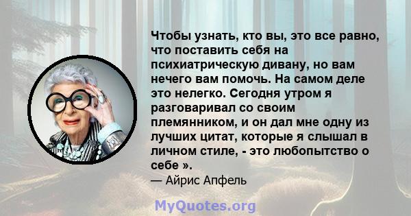 Чтобы узнать, кто вы, это все равно, что поставить себя на психиатрическую дивану, но вам нечего вам помочь. На самом деле это нелегко. Сегодня утром я разговаривал со своим племянником, и он дал мне одну из лучших