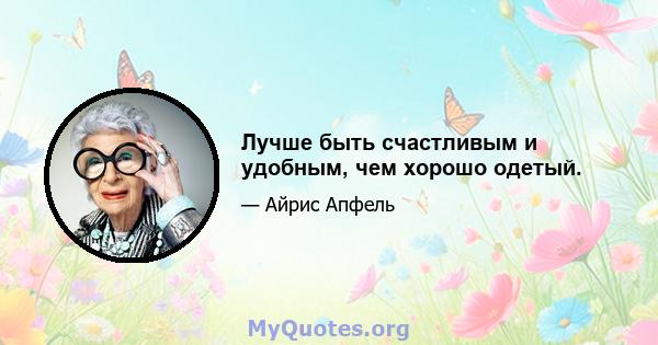 Лучше быть счастливым и удобным, чем хорошо одетый.