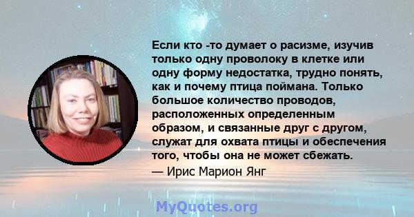 Если кто -то думает о расизме, изучив только одну проволоку в клетке или одну форму недостатка, трудно понять, как и почему птица поймана. Только большое количество проводов, расположенных определенным образом, и