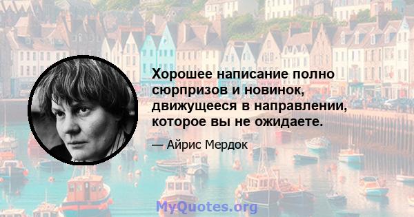 Хорошее написание полно сюрпризов и новинок, движущееся в направлении, которое вы не ожидаете.