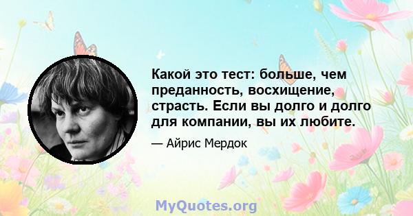 Какой это тест: больше, чем преданность, восхищение, страсть. Если вы долго и долго для компании, вы их любите.