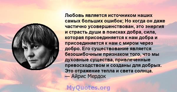 Любовь является источником наших самых больших ошибок; Но когда он даже частично усовершенствован, это энергия и страсть души в поисках добра, сила, которая присоединяется к нам добра и присоединяется к нам с миром