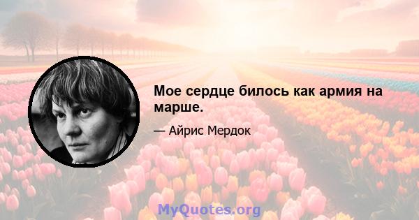 Мое сердце билось как армия на марше.