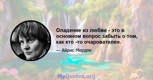 Опадение из любви - это в основном вопрос забыть о том, как кто -то очарователен.