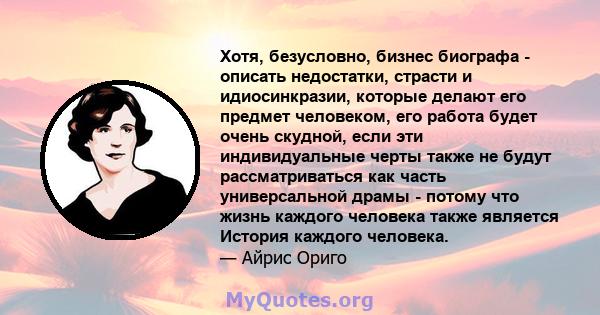 Хотя, безусловно, бизнес биографа - описать недостатки, страсти и идиосинкразии, которые делают его предмет человеком, его работа будет очень скудной, если эти индивидуальные черты также не будут рассматриваться как