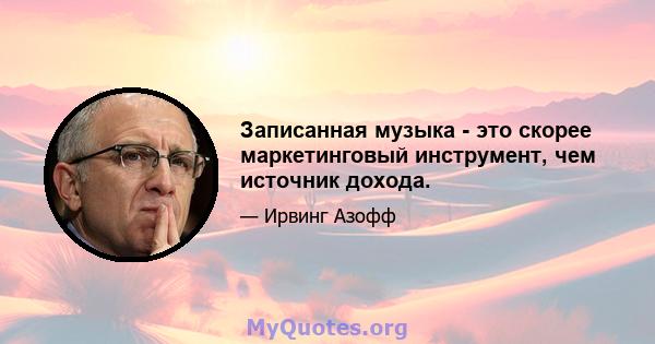 Записанная музыка - это скорее маркетинговый инструмент, чем источник дохода.