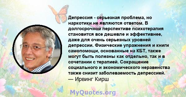 Депрессия - серьезная проблема, но наркотики не являются ответом. В долгосрочной перспективе психотерапия становится все дешевле и эффективнее, даже для очень серьезных уровней депрессии. Физические упражнения и книги