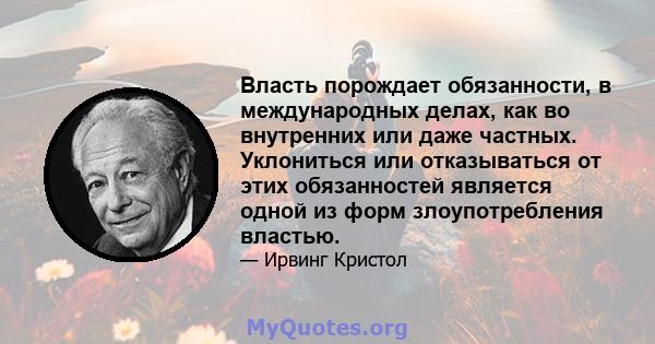 Власть порождает обязанности, в международных делах, как во внутренних или даже частных. Уклониться или отказываться от этих обязанностей является одной из форм злоупотребления властью.