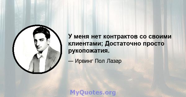 У меня нет контрактов со своими клиентами; Достаточно просто рукопожатия.