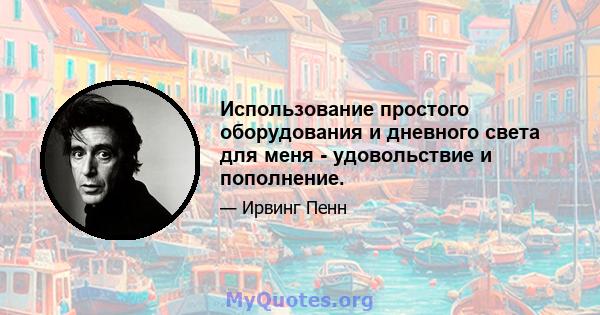 Использование простого оборудования и дневного света для меня - удовольствие и пополнение.