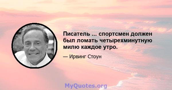 Писатель ... спортсмен должен был ломать четырехминутную милю каждое утро.