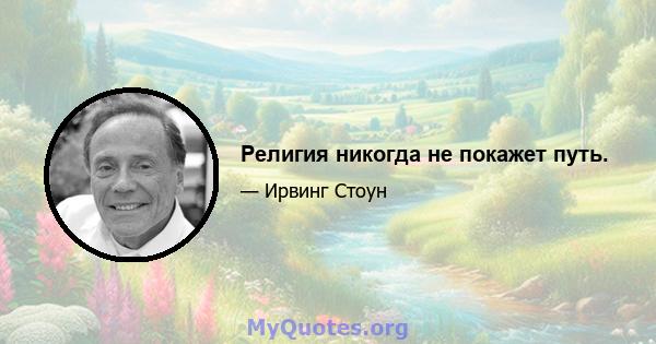 Религия никогда не покажет путь.