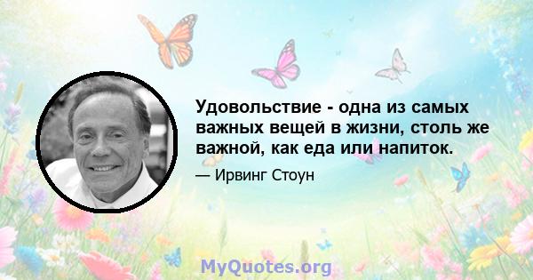 Удовольствие - одна из самых важных вещей в жизни, столь же важной, как еда или напиток.