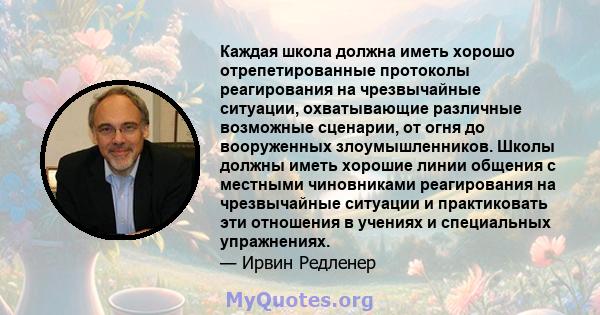 Каждая школа должна иметь хорошо отрепетированные протоколы реагирования на чрезвычайные ситуации, охватывающие различные возможные сценарии, от огня до вооруженных злоумышленников. Школы должны иметь хорошие линии