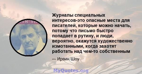 Журналы специальных интересов-это опасные места для писателей, которые можно начать, потому что письмо быстро попадает в рутину, и люди, вероятно, окажутся художественно измотанными, когда захотят работать над чем-то