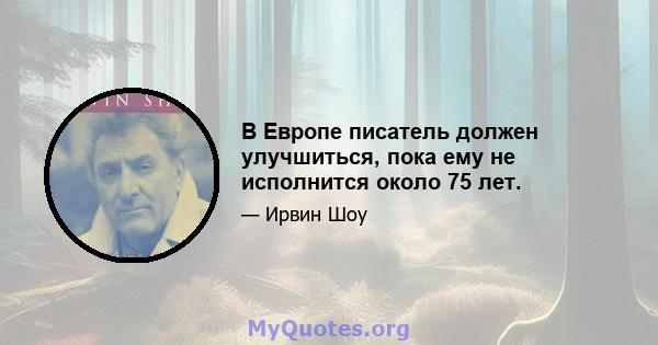 В Европе писатель должен улучшиться, пока ему не исполнится около 75 лет.